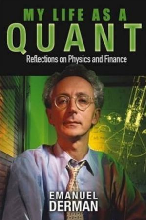 My Life As A Quant: Reflections On Physics And Finance by Emanuel Derman