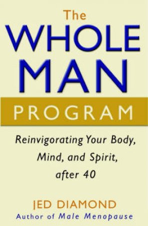 Whole Man Program: Reinvigorating Your Body, Mind And Spirit After 40 by Jed Diamond