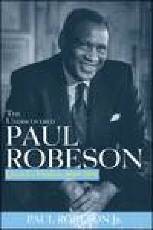 Undiscovered Paul Robeson: Quest for Freedom, 1939-1976 by Paul Robeson Jr