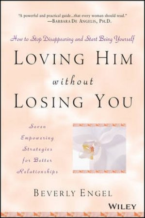 Loving Him Without Losing You by Beverly Engel