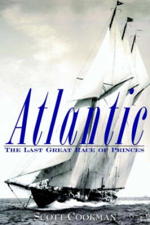 Atlantic: The Last Great Race Of Princes by Scott Cookman