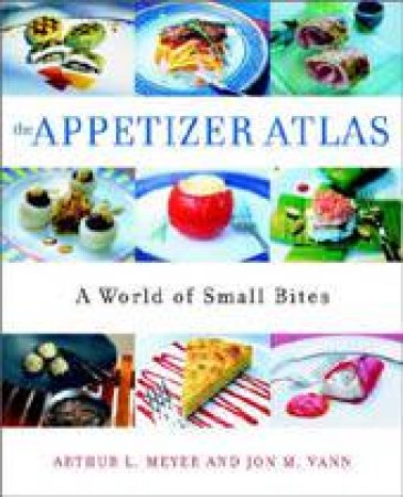 The Appetizer Atlas: A World Of Small Bites by Meyer