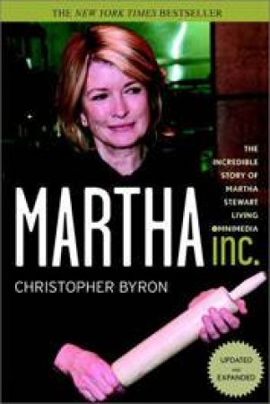 Martha Inc: The Incredible Story Of Martha Stewart Living Omnimedia by Byron