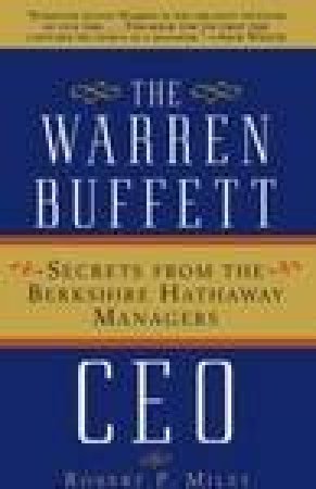 The Warren Buffett CEO: Secrets From The Berkshire Hathaway Managers by Robert Miles