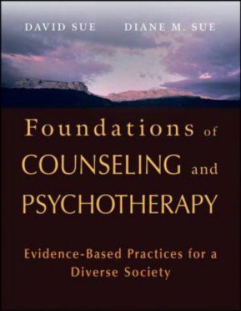 Foundations Of Counseling And Psychotherapy: Evidence-Based Practices For A Diverse Society by David Sue