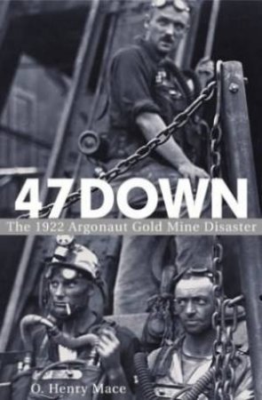 47 Down: The 1922 Argonaut Gold Mine Disaster by O Henry Mace