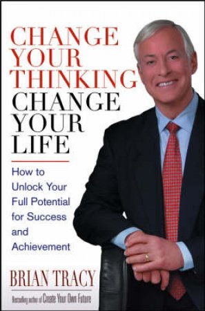 Change Your Thinking, Change Your Life by Brian Tracy