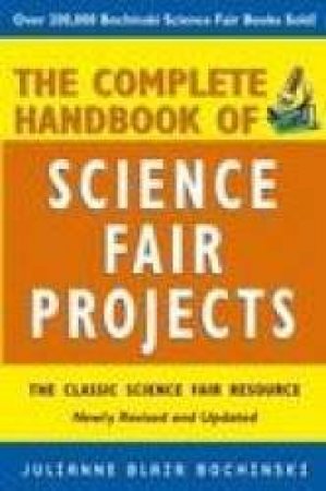 The Complete Handbook Of Science Fair Projects by Julianne Bochinski