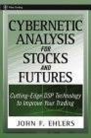 Cybernetic Analysis For Stocks And Futures: Cutting Edge Technology To Improve Your Trading by John F Ehlers