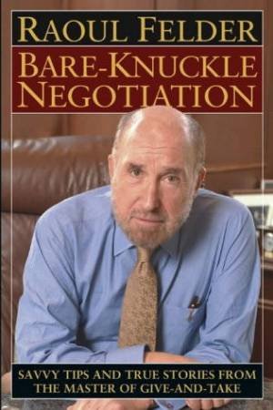 Bare-Knuckle Negotiation: Savvy Tips And True Stories by Raoul Felder