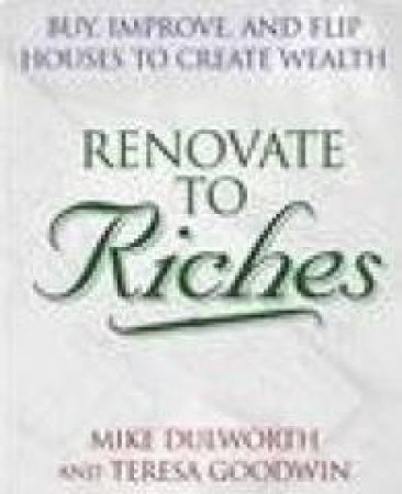 Renovate To Riches by Mike Dulworth