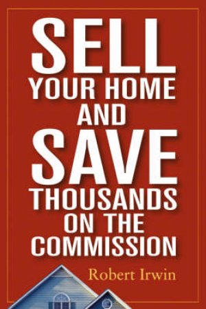 Sell Your Home And Save Thousands by Irwin