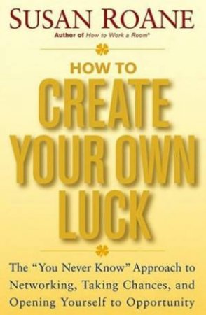 How To Create Your Own Luck by Susan Roane