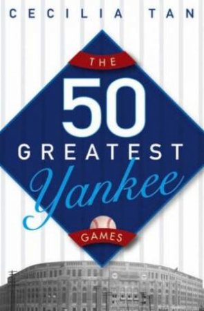 The 50 Greatest Yankee Games by Soo Tan