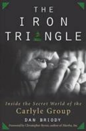 Iron Triangle: Inside The Secret World Of The Carlyle Group by Dan Briody