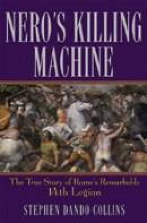 Nero's Killing Machine: The True Story Of Rome's Remarkable 14th Legion by Stephen Dando-Collins