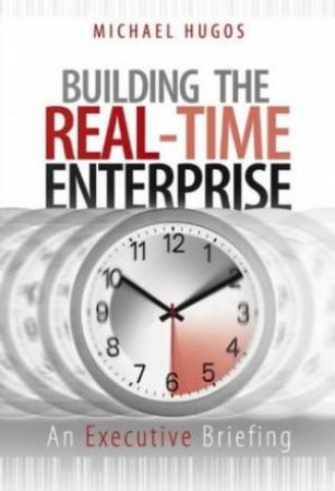 Building The Real-Time Enterprise: An Executive's Guide by Michael Hugos