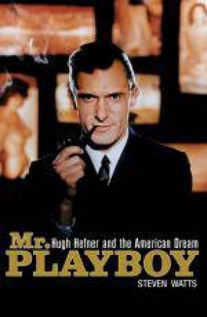 Mr. Playboy: Hugh Hefner and the American Dream by Steven Watts