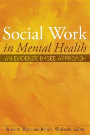 Social Work In Mental Health: An Evidence-Based Approach by Bruce A Thyer & John S Wodarski