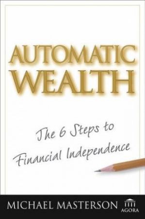 Automatic Wealth by Michael Masterson