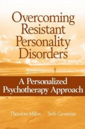 Overcoming Resistant Personality Disorders by Theodore Millon & Seth Grossman