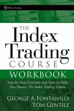 The Index Trading Course Workbook: Step-by-Step Exercises and Tests to Help You Master The Index Trading Course by George Fontanills