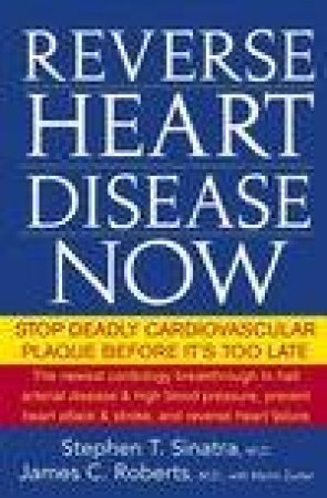 Reverse Heart Disease Now: Stop Deadly Cardiovascular Plaque Before It's Too Late by Stephen T Sinatra & James C Roberts