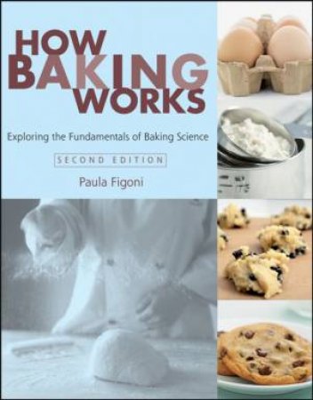 How Baking Works: Exploring the Fundamentals of Baking Science, 2nd Ed by Paula I Figoni