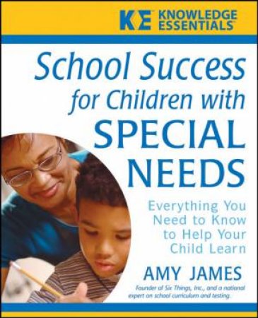 School Success For Children With Special Needs: Everything You Need To Know To Help Your Child Learn by Amy James