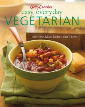 Betty Crocker Easy Everyday Vegetarian: Meatless Main Dishes You'll Love! by Betty Crocker