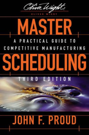 Master Scheduling: A Practical Guide to Competitive Manufacturing 3rd Ed by John Proud