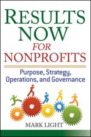 Results Now for Nonprofits: Strategy, Operating, and Governance Planning by Mark Light 