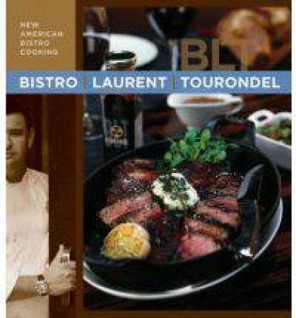 Bistro Laurent Tourondel: New American Bistro Cooking by Laurent Tourondel