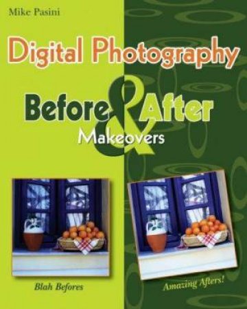 Digital Photography: Before & After Makeovers by Mike Pasini