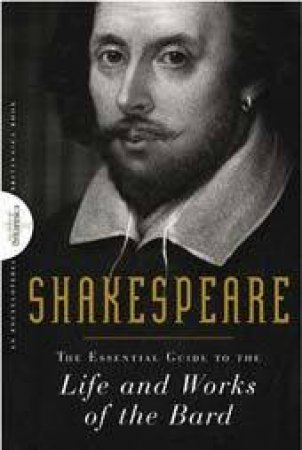 Shakespeare: The Essential Guide to The Life and Works of the Bard by Various