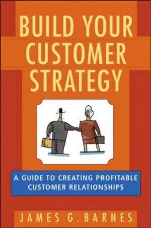 Build Your Customer Strategy by James Barnes