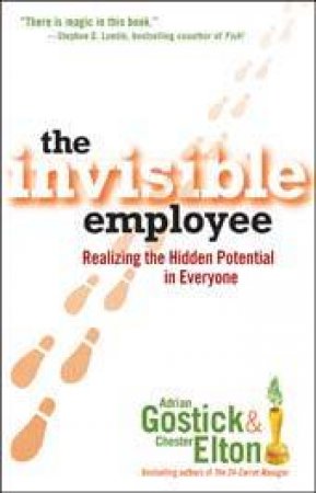 The Invisible Employee: Realizing The Hidden Potential In Everyone by Adrian Gostick & Chester Elton