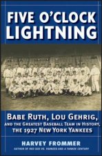 Five OClock Lightning Babe Ruth Lou Gehrig And The Greatest Team In Baseball The 1927 New York Yankees