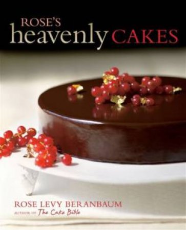 Rose's Heavenly Cakes by Rose Levy Beranbaum