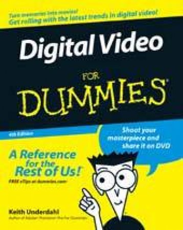 Digital Video For Dummies - 4th Ed by Keith Underdahl