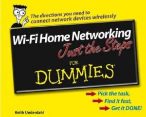 Wi-Fi Home Networking: Just The Steps For Dummies by Keith Underdahl