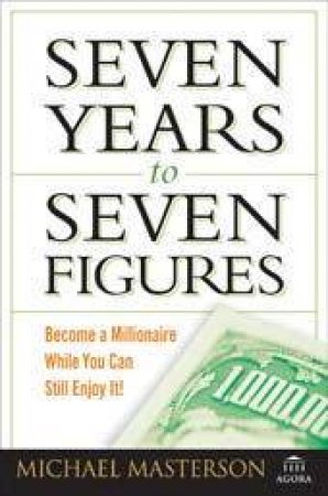 Seven Years To Seven Figures by Michael Masterson