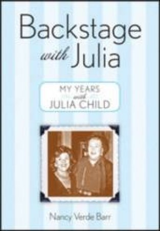 Backstage With Julia: My Years With Julia Child by Nancy Verde Barr