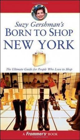 Suzy Gershman's Born to Shop New York: The Ultimate Guide for Travelers Who Love to Shop by Gershman