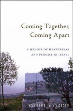 Coming Together, Coming Apart: A Memoir of Heartbreak and Promise in Israel by Daniel Gordis