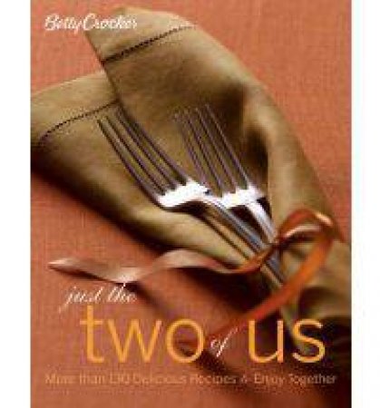 Betty Crocker Just The Two Of Us Cookbook: More Than 130 Recipes To Enjoy Together by Crocker