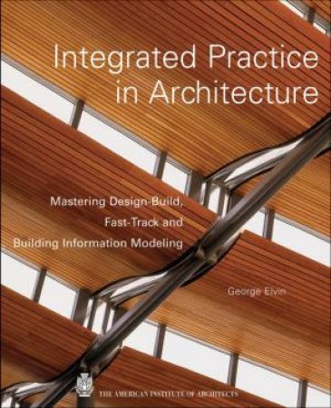 Integrated Practice In Architecture by George Elvin