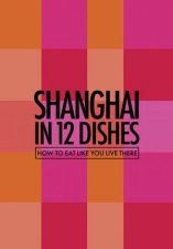 Shanghai In 12 Dishes