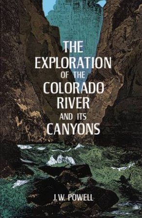 Exploration of the Colorado River and Its Canyons by J. W. POWELL