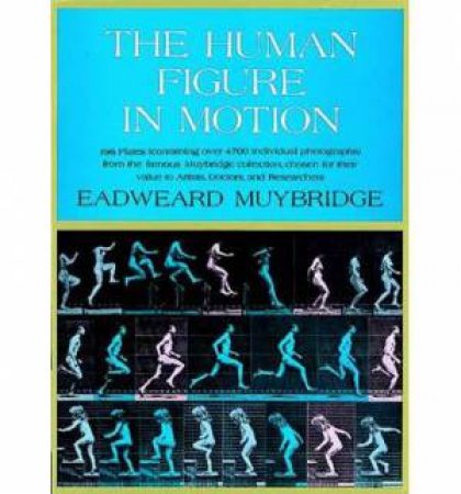 The Human Figure in Motion by Eadweard Muybridge